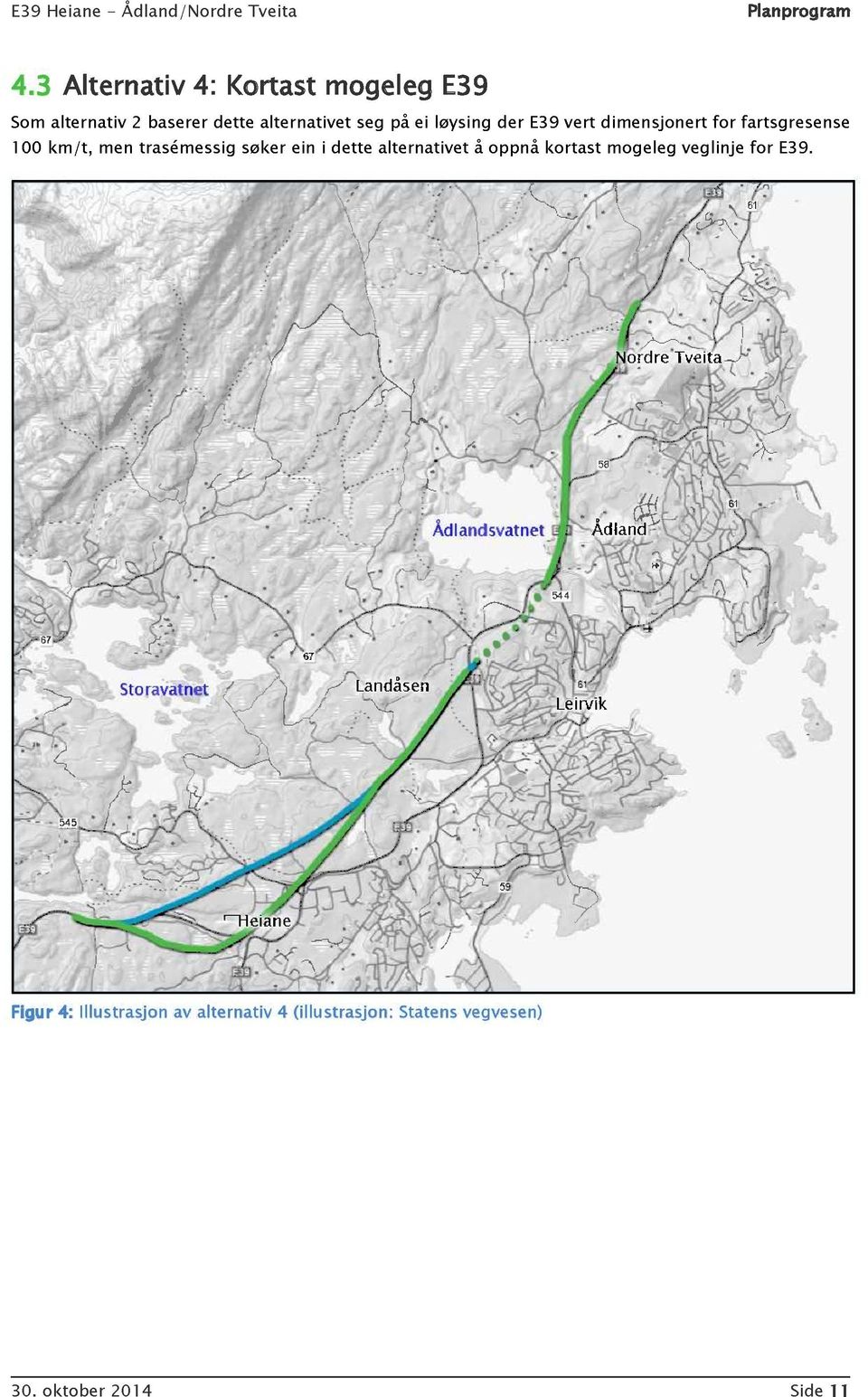 løysing der E39 vert dimensjo nert for fartsgresense 1 00 km/t, men trasémessig søker ein i