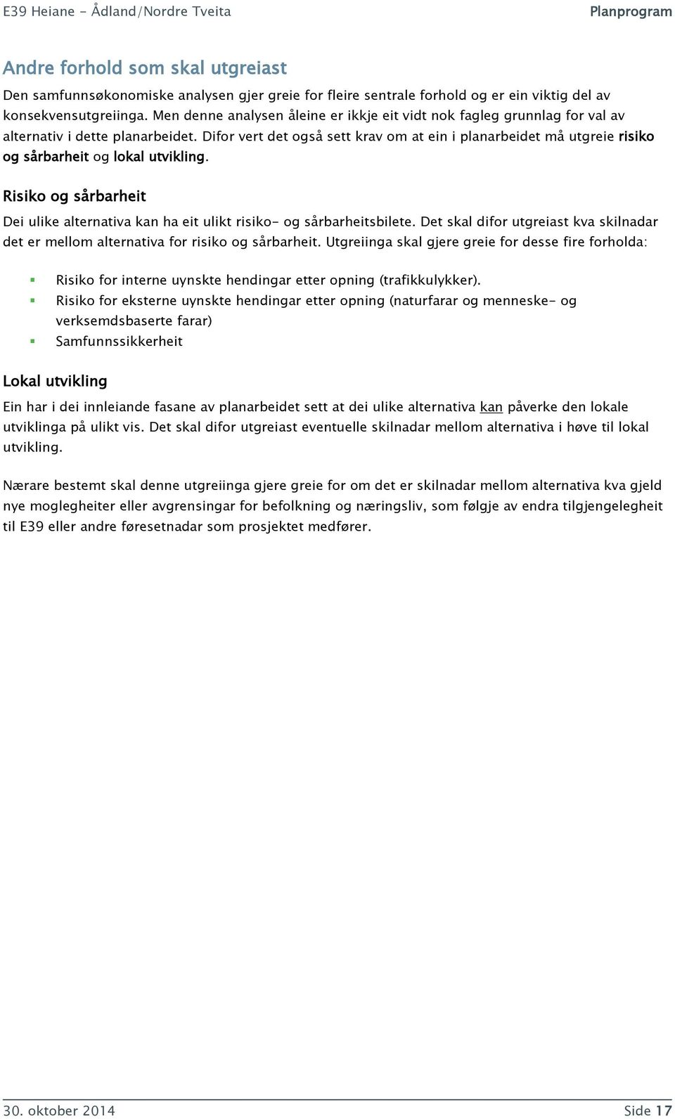 Difor vert det også sett krav om at ein i planarbeidet må utgreie risiko og sårbarheit og lokal utvikling. Risiko og sårbarheit Dei ulike alternativa kan ha eit ulikt risiko- og sårbarheitsbilete.