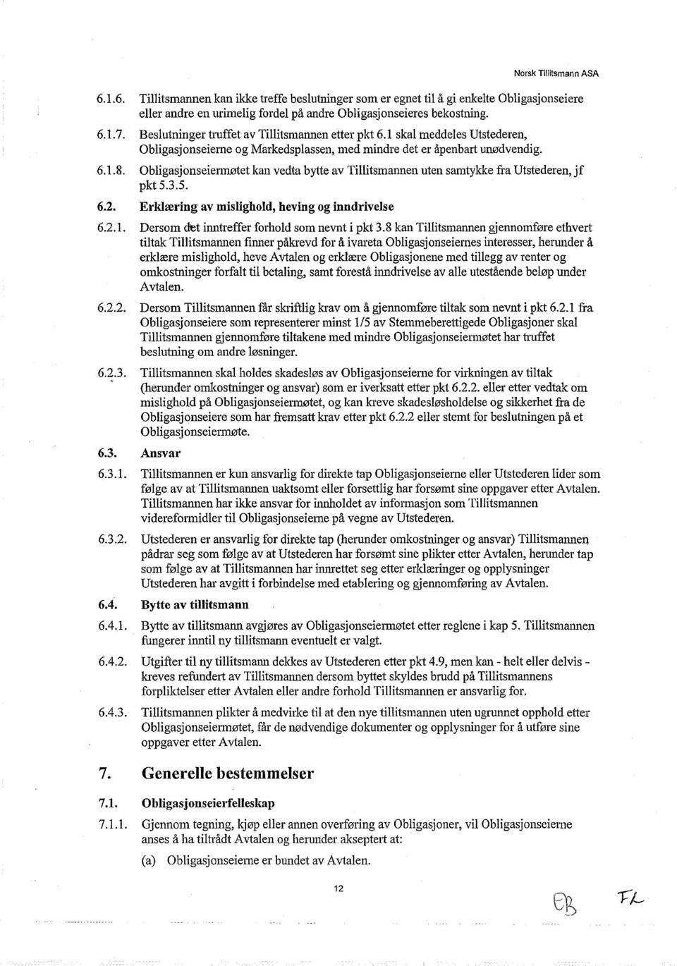 Obligasjonseiermøtet kan vedta bytte av Tillitsmannen uten samtykke fra Utstederen, jf pkt 5.3.5. Erklæring av mislighold, heving og inndrivelse Dersom det inntreffer forhold som nevnt ipkt 3.