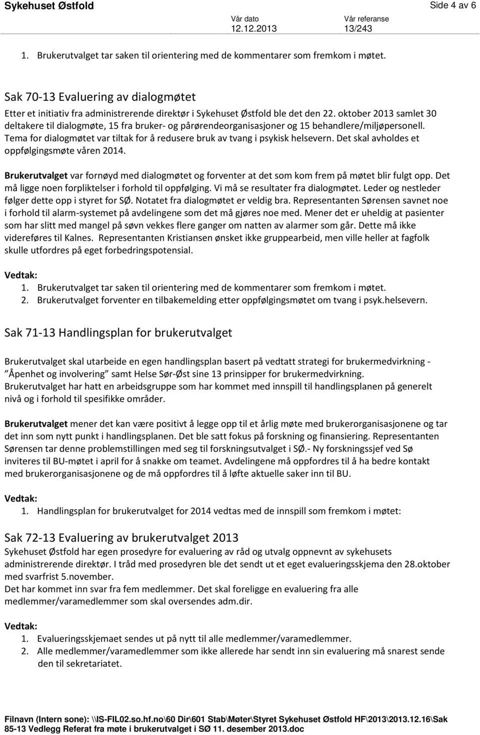 oktober 2013 samlet 30 deltakere til dialogmøte, 15 fra bruker- og pårørendeorganisasjoner og 15 behandlere/miljøpersonell.