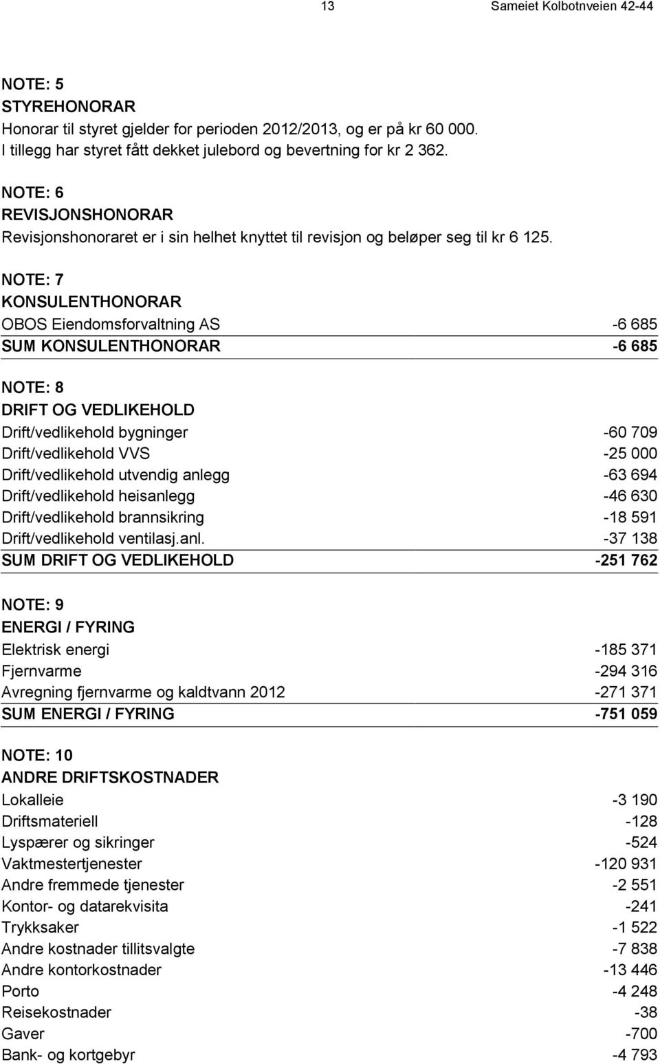 NOTE: 7 KONSULENTHONORAR OBOS Eiendomsforvaltning AS -6 685 SUM KONSULENTHONORAR -6 685 NOTE: 8 DRIFT OG VEDLIKEHOLD Drift/vedlikehold bygninger -60 709 Drift/vedlikehold VVS -25 000