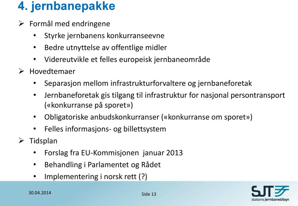 infrastruktur for nasjonal persontransport («konkurranse på sporet») Obligatoriske anbudskonkurranser («konkurranse om sporet») Felles