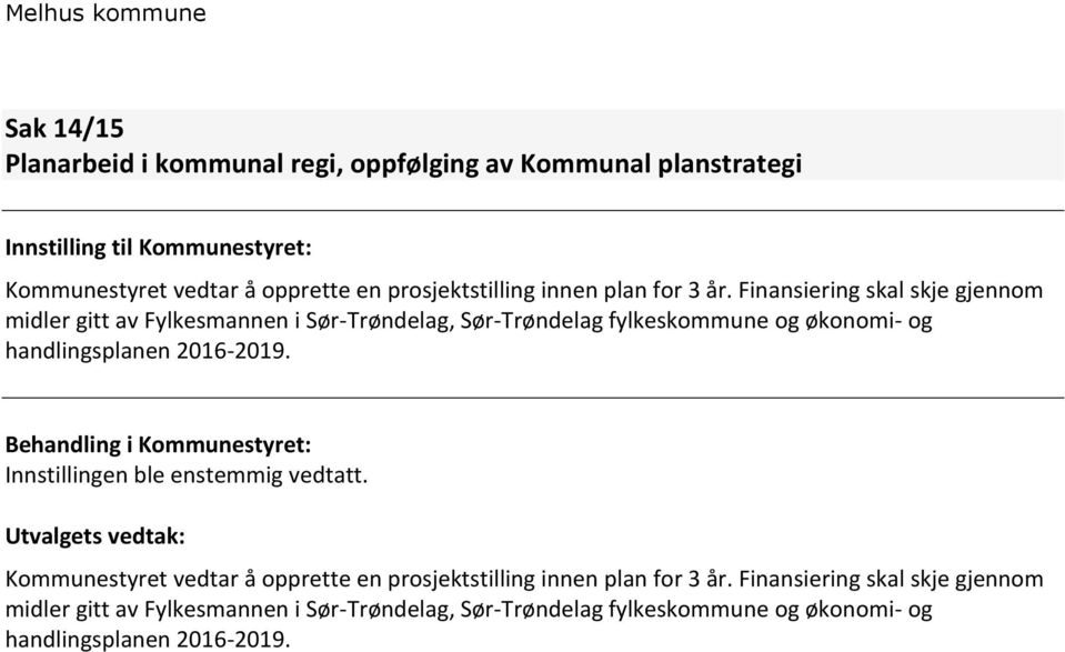 Finansiering skal skje gjennom midler gitt av Fylkesmannen i Sør-Trøndelag, Sør-Trøndelag fylkeskommune og økonomi- og handlingsplanen 2016-2019.