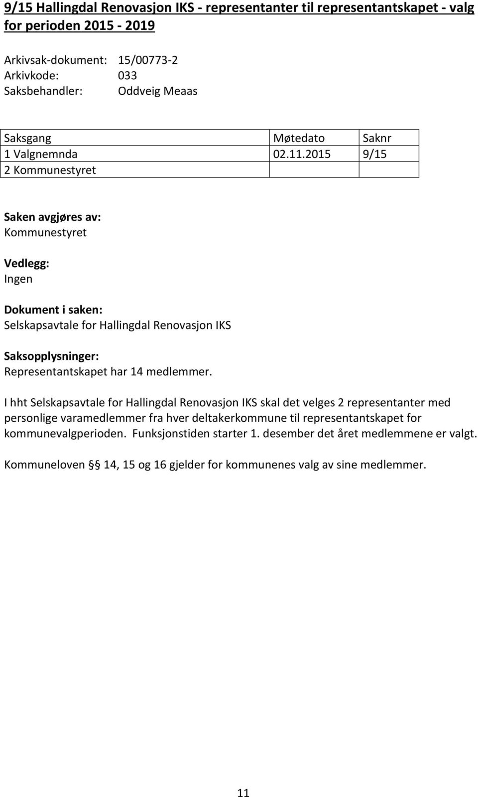 I hht Selskapsavtale for Hallingdal Renovasjon IKS skal det velges 2 representanter med personlige varamedlemmer fra hver deltakerkommune til