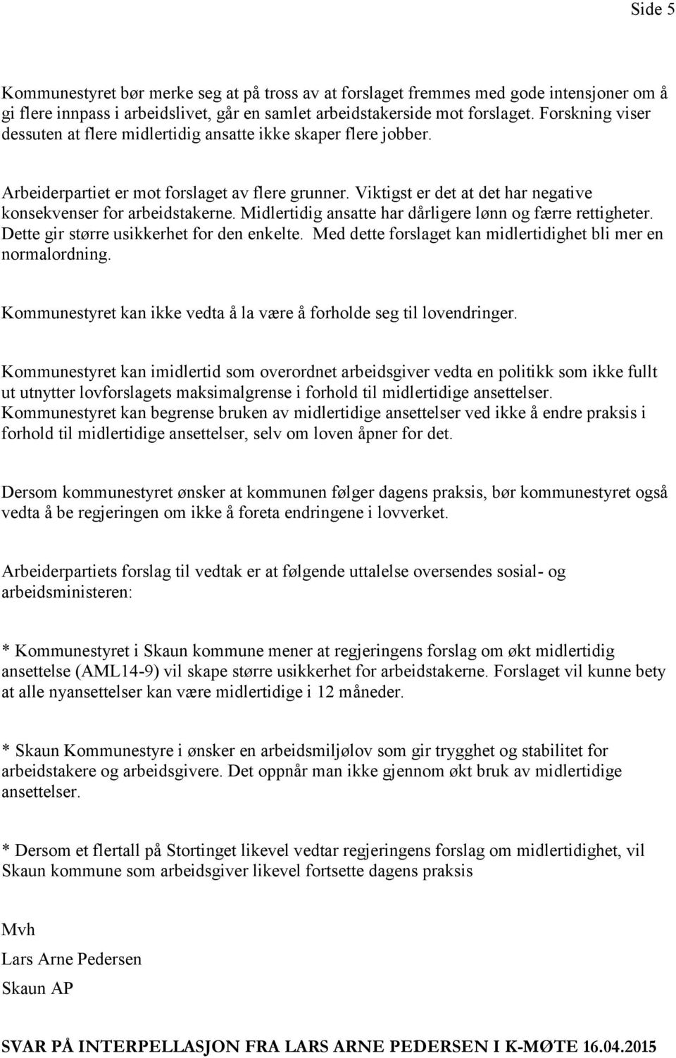 Midlertidig ansatte har dårligere lønn og færre rettigheter. Dette gir større usikkerhet for den enkelte. Med dette forslaget kan midlertidighet bli mer en normalordning.