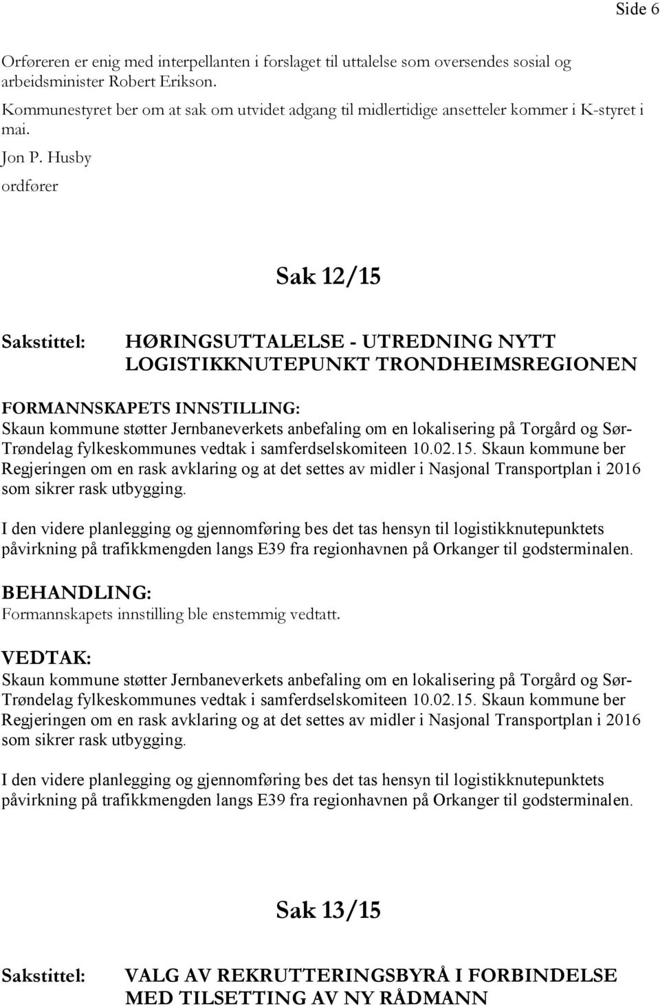 Husby ordfører Sak 12/15 Sakstittel: HØRINGSUTTALELSE - UTREDNING NYTT LOGISTIKKNUTEPUNKT TRONDHEIMSREGIONEN FORMANNSKAPETS INNSTILLING: Skaun kommune støtter Jernbaneverkets anbefaling om en