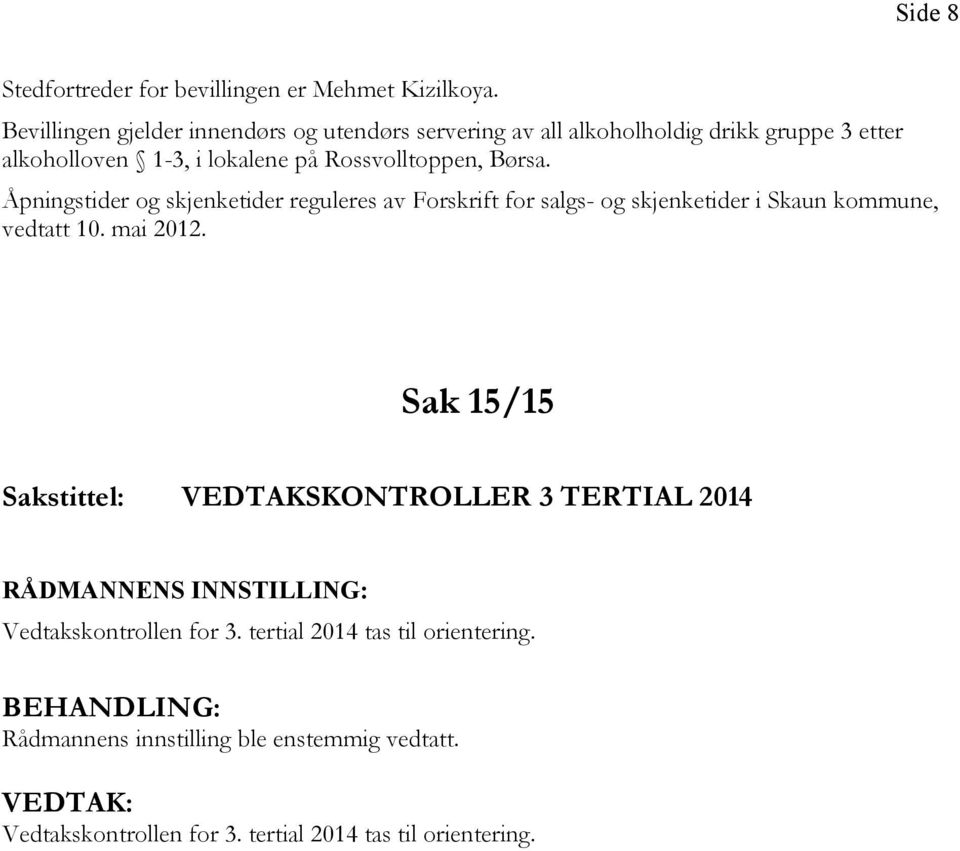 Børsa. Åpningstider og skjenketider reguleres av Forskrift for salgs- og skjenketider i Skaun kommune, vedtatt 10. mai 2012.