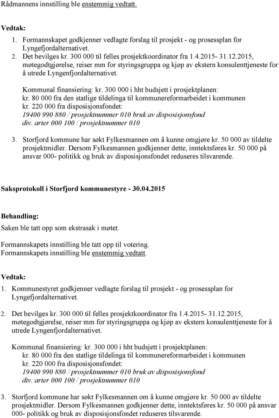 Kommunal finansiering: kr. 300 000 i hht budsjett i prosjektplanen: kr. 80 000 fra den statlige tildelinga til kommunereformarbeidet i kommunen kr.