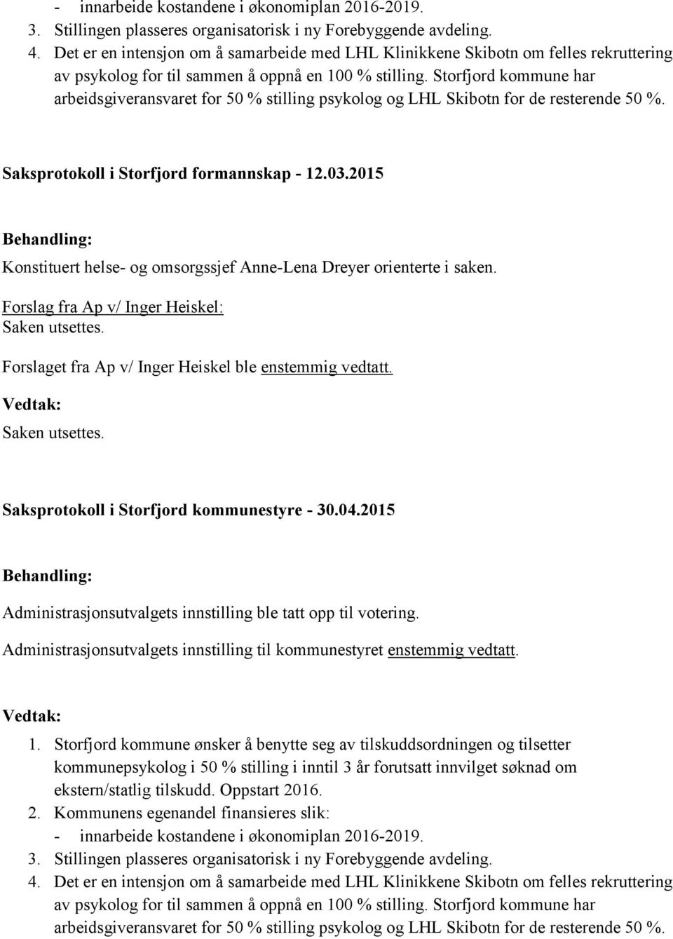 Storfjord kommune har arbeidsgiveransvaret for 50 % stilling psykolog og LHL Skibotn for de resterende 50 %. Saksprotokoll i Storfjord formannskap - 12.03.
