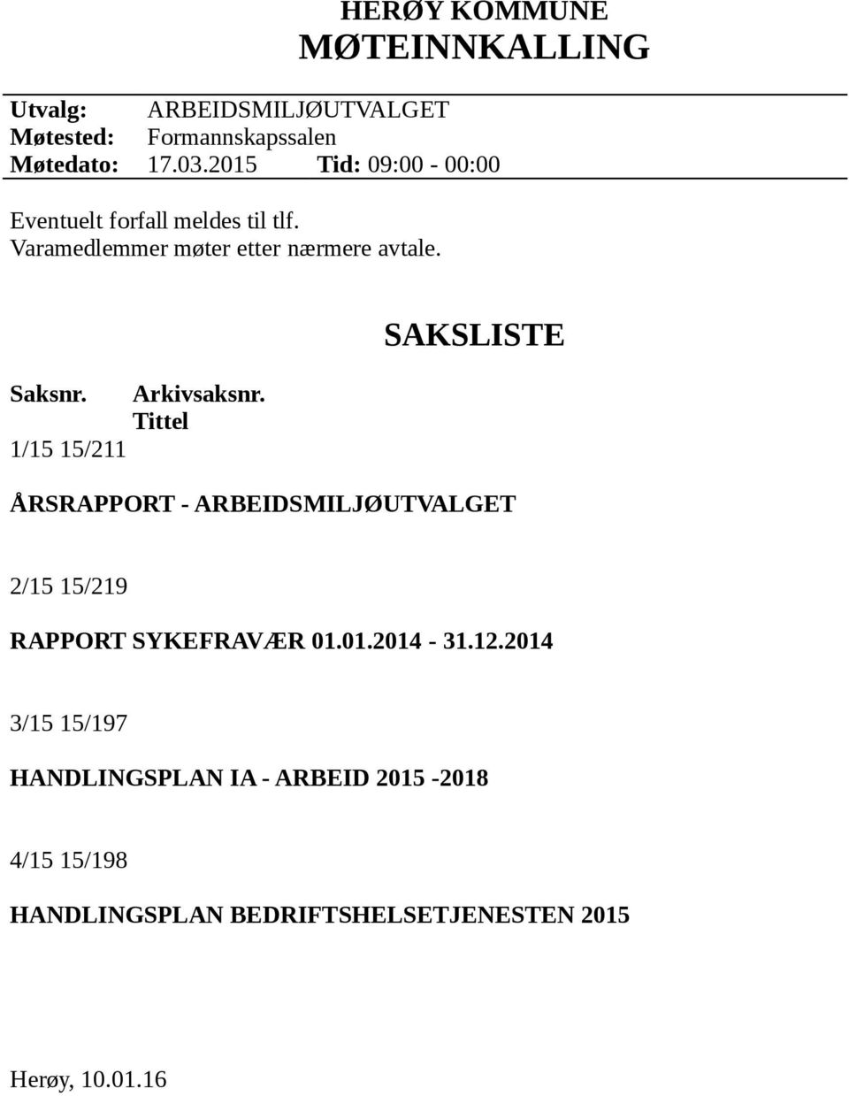 1/15 15/211 Arkivsaksnr. Tittel SAKSLISTE ÅRSRAPPORT - ARBEIDSMILJØUTVALGET 2/15 15/219 RAPPORT SYKEFRAVÆR 01.