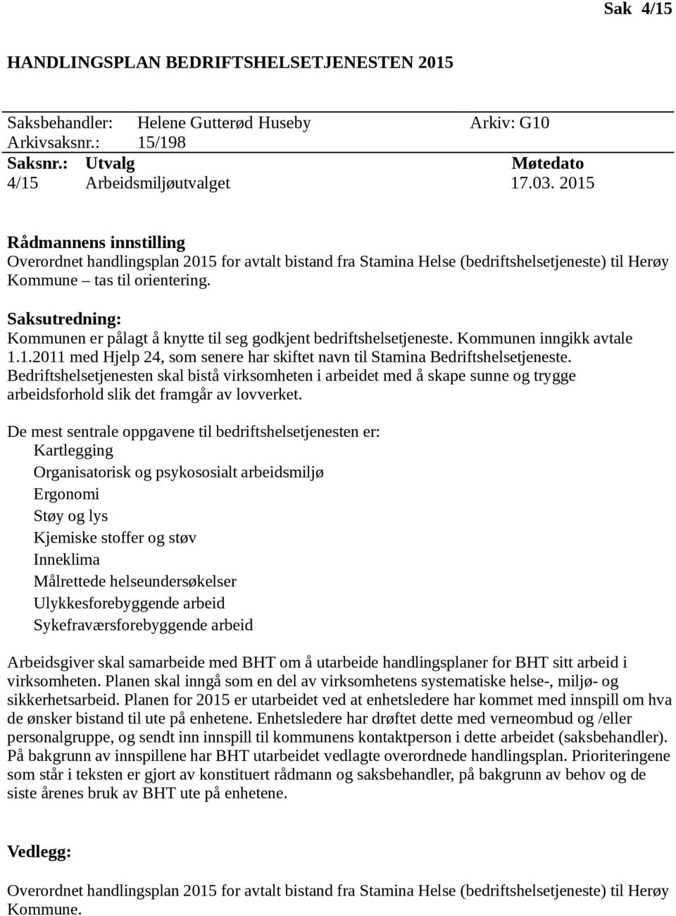 Kommunen er pålagt å knytte til seg godkjent bedriftshelsetjeneste. Kommunen inngikk avtale 1.1.2011 med Hjelp 24, som senere har skiftet navn til Stamina Bedriftshelsetjeneste.