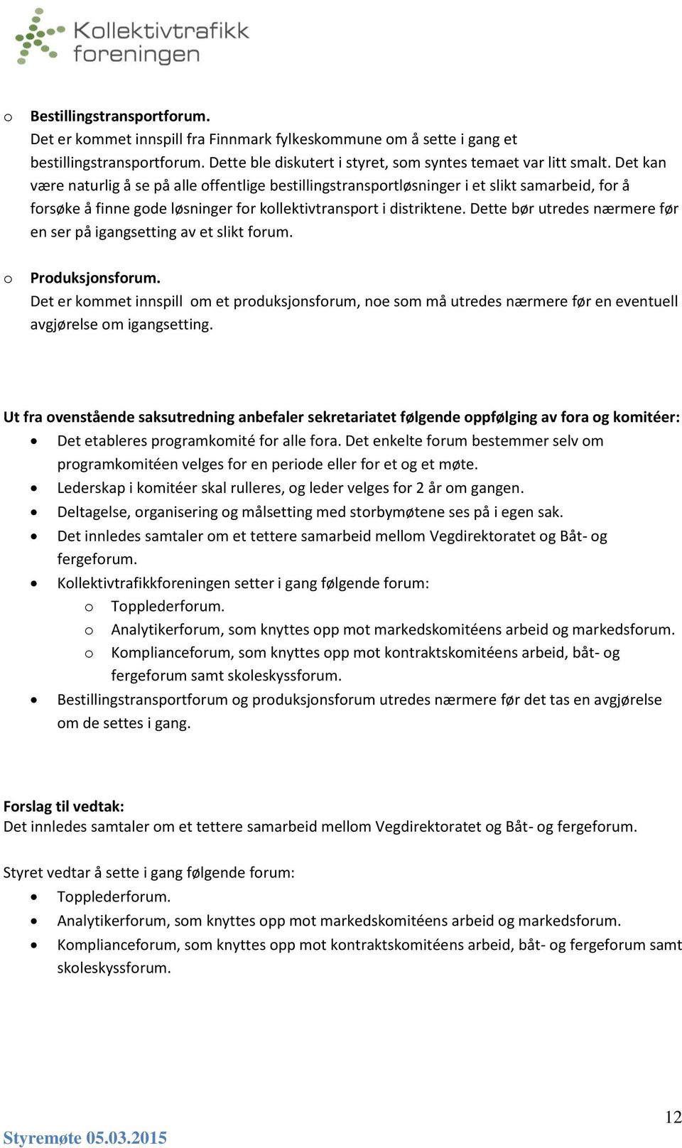 Dette bør utredes nærmere før en ser på igangsetting av et slikt frum. Prduksjnsfrum. Det er kmmet innspill m et prduksjnsfrum, ne sm må utredes nærmere før en eventuell avgjørelse m igangsetting.