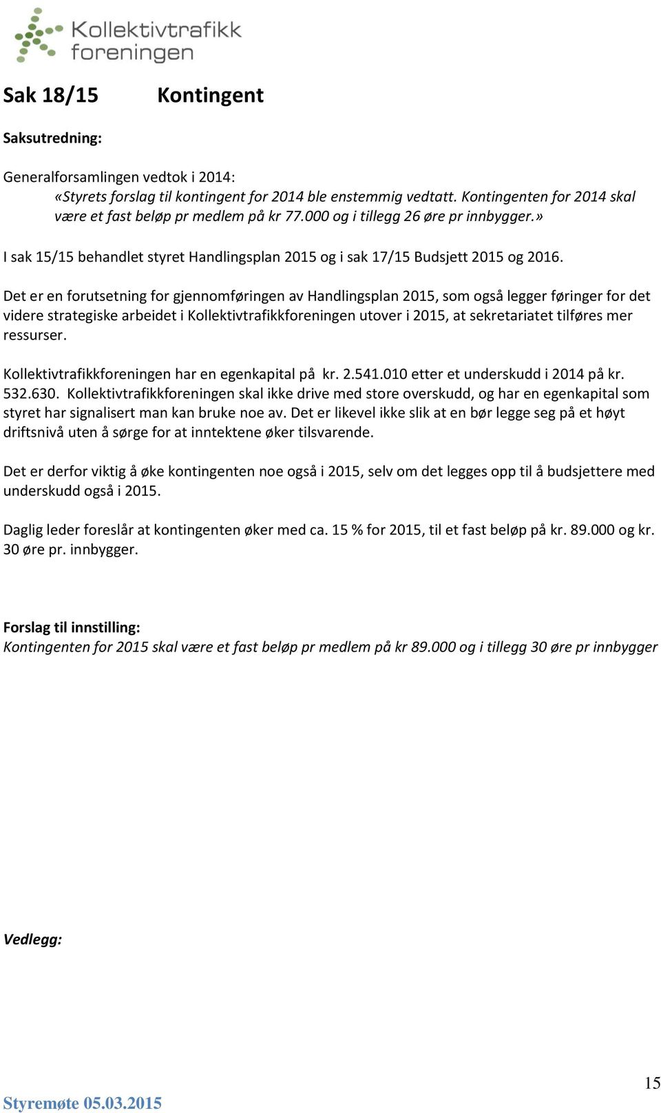 Det er en frutsetning fr gjennmføringen av Handlingsplan 2015, sm gså legger føringer fr det videre strategiske arbeidet i Kllektivtrafikkfreningen utver i 2015, at sekretariatet tilføres mer