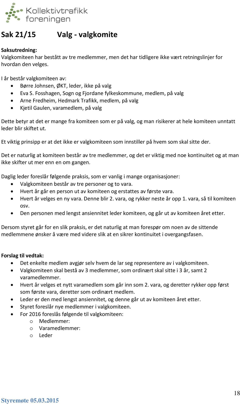 Fsshagen, Sgn g Fjrdane fylkeskmmune, medlem, på valg Arne Fredheim, Hedmark Trafikk, medlem, på valg Kjetil Gaulen, varamedlem, på valg Dette betyr at det er mange fra kmiteen sm er på valg, g man