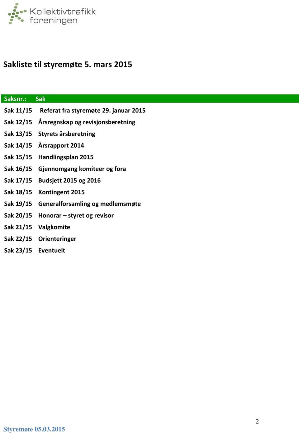 15/15 Handlingsplan 2015 Sak 16/15 Gjennmgang kmiteer g fra Sak 17/15 Budsjett 2015 g 2016 Sak 18/15 Kntingent