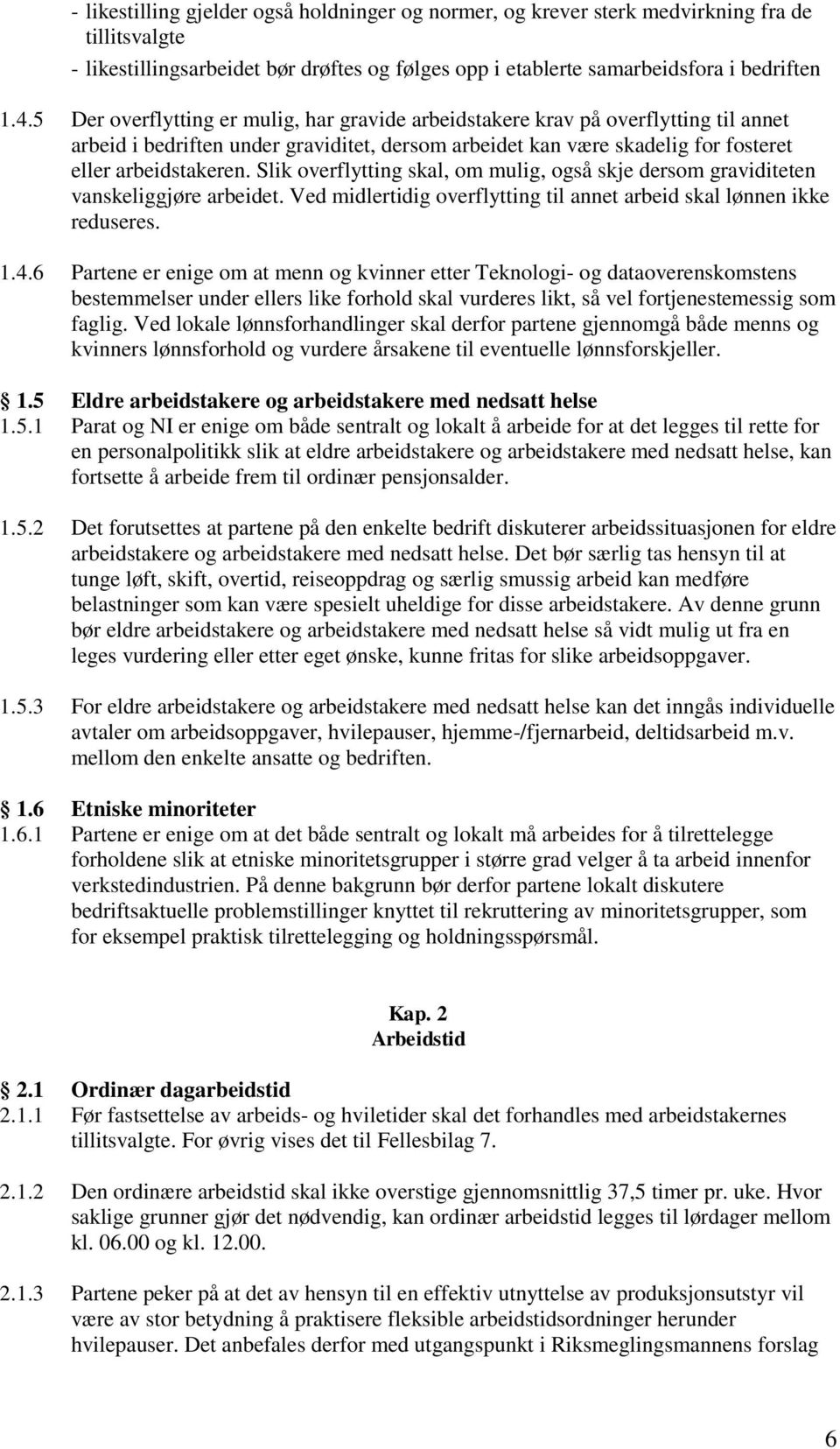 Slik overflytting skal, om mulig, også skje dersom graviditeten vanskeliggjøre arbeidet. Ved midlertidig overflytting til annet arbeid skal lønnen ikke reduseres. 1.4.