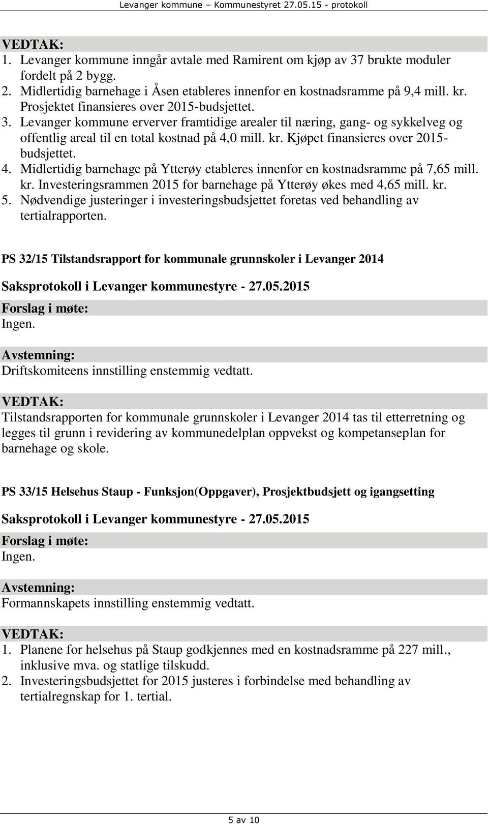 Kjøpet finansieres over 2015- budsjettet. 4. Midlertidig barnehage på Ytterøy etableres innenfor en kostnadsramme på 7,65 mill. kr. Investeringsrammen 2015 for barnehage på Ytterøy økes med 4,65 mill.