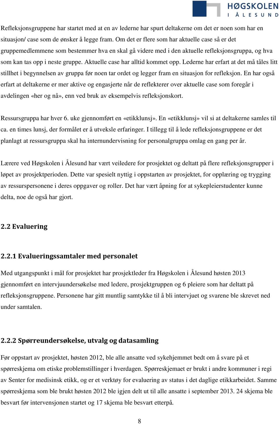 Aktuelle case har alltid kommet opp. Lederne har erfart at det må tåles litt stillhet i begynnelsen av gruppa før noen tar ordet og legger fram en situasjon for refleksjon.