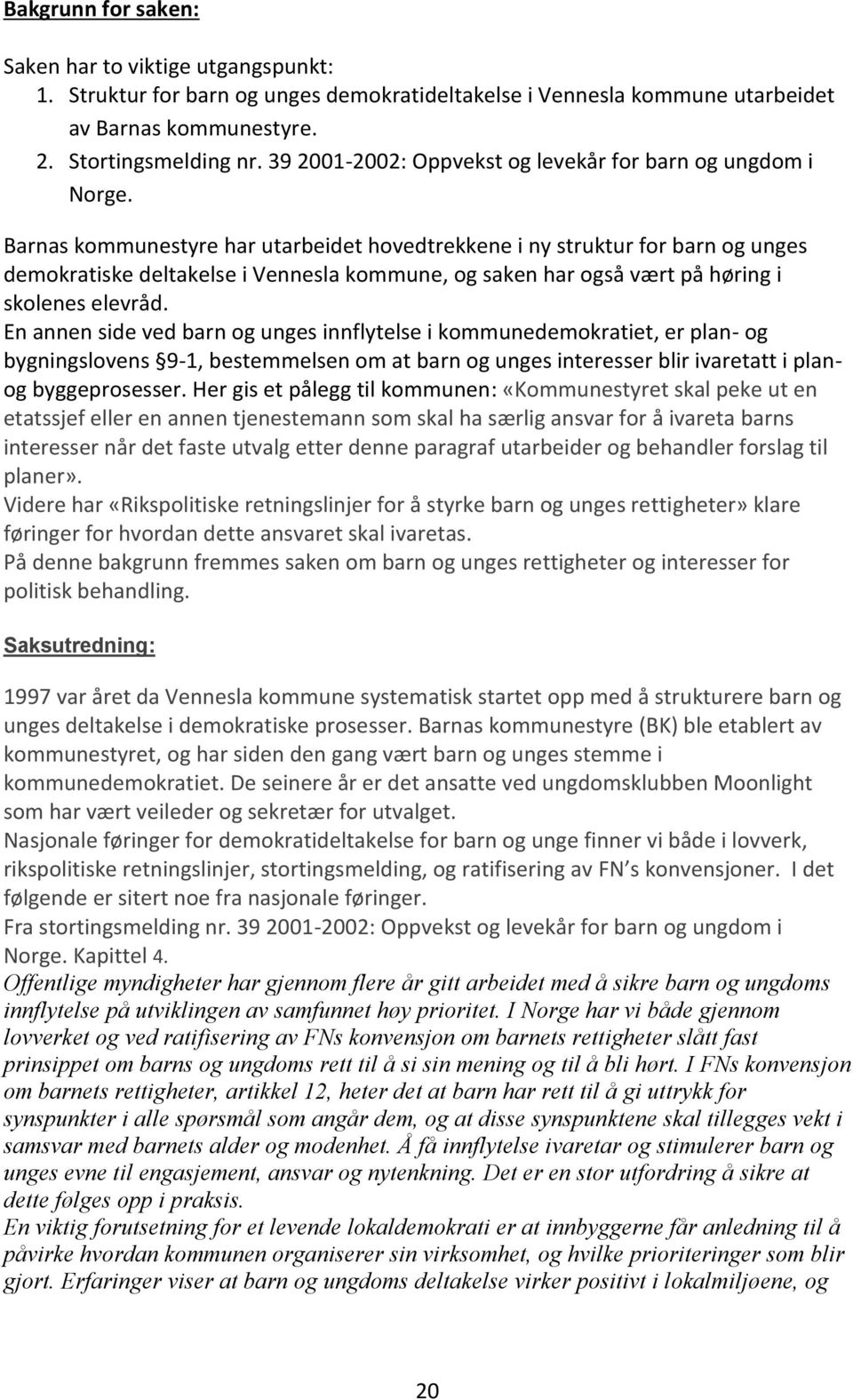 Barnas kommunestyre har utarbeidet hovedtrekkene i ny struktur for barn og unges demokratiske deltakelse i Vennesla kommune, og saken har også vært på høring i skolenes elevråd.