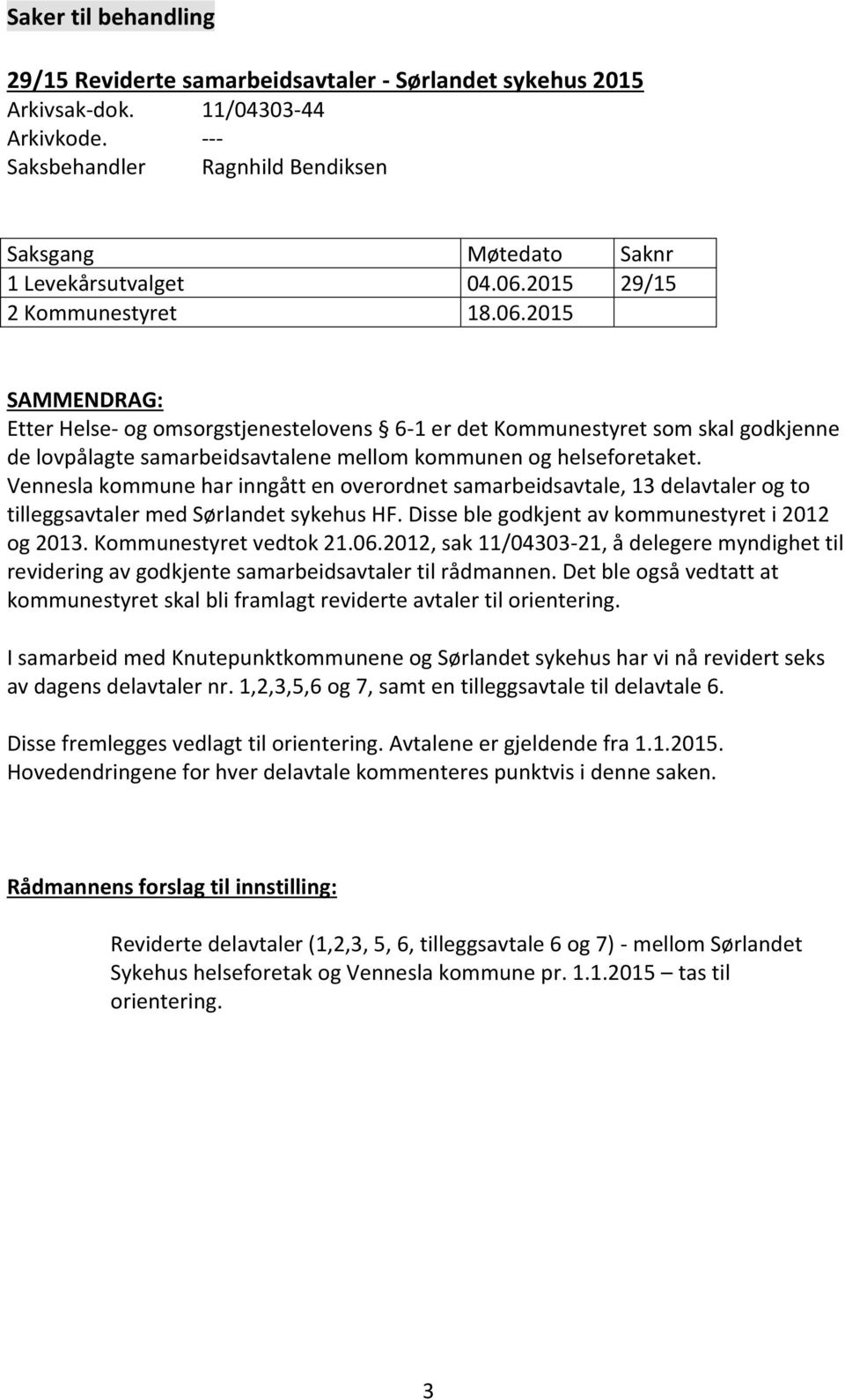 Vennesla kommune har inngått en overordnet samarbeidsavtale, 13 delavtaler og to tilleggsavtaler med Sørlandet sykehus HF. Disse ble godkjent av kommunestyret i 2012 og 2013. Kommunestyret vedtok 21.
