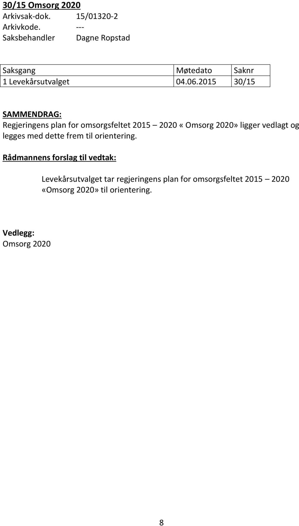 2015 30/15 SAMMENDRAG: Regjeringens plan for omsorgsfeltet 2015 2020 «Omsorg 2020» ligger vedlagt og