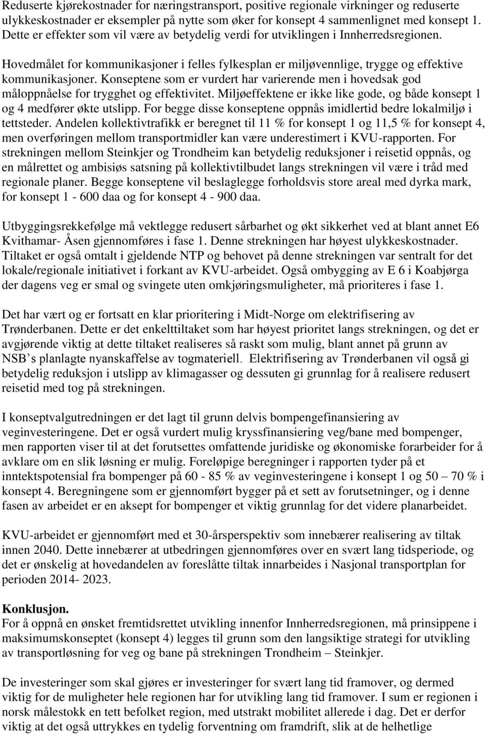 Konseptene som er vurdert har varierende men i hovedsak god måloppnåelse for trygghet og effektivitet. Miljøeffektene er ikke like gode, og både konsept 1 og 4 medfører økte utslipp.