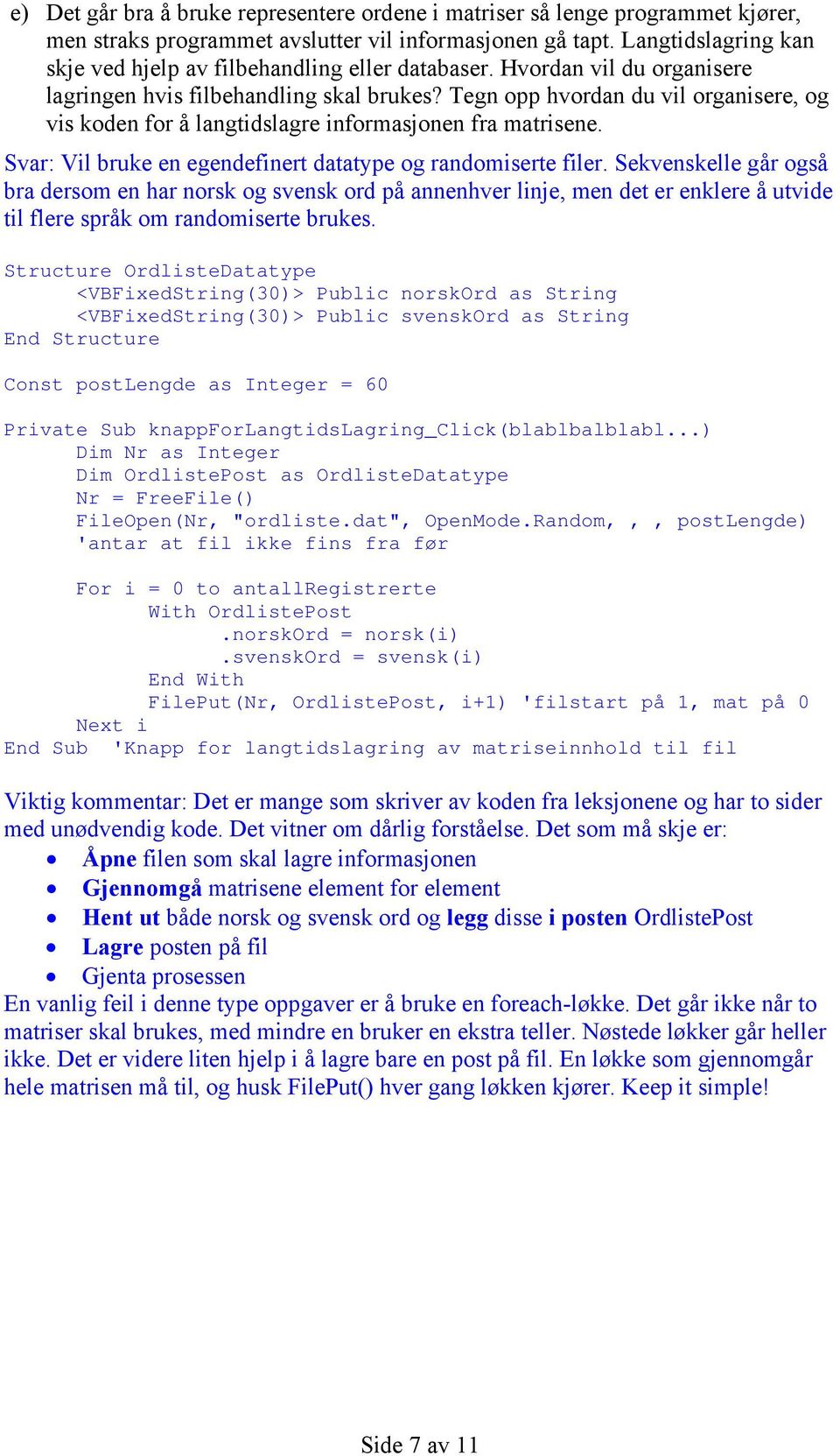 Tegn opp hvordan du vil organisere, og vis koden for å langtidslagre informasjonen fra matrisene. Svar: Vil bruke en egendefinert datatype og randomiserte filer.