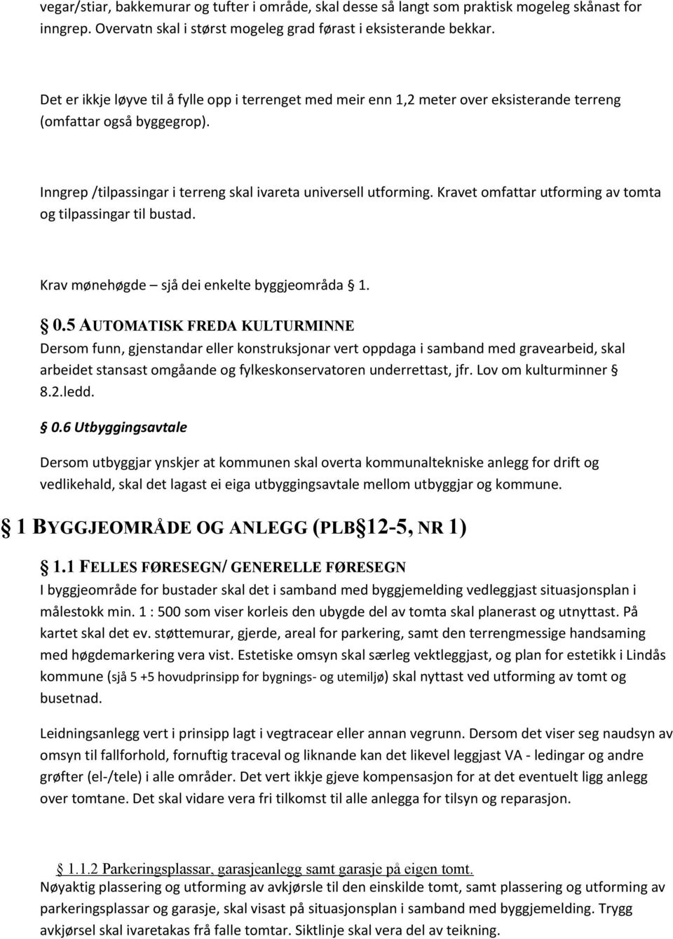 Kravet omfattar utforming av tomta og tilpassingar til bustad. Krav mønehøgde sjå dei enkelte byggjeområda 1. 0.