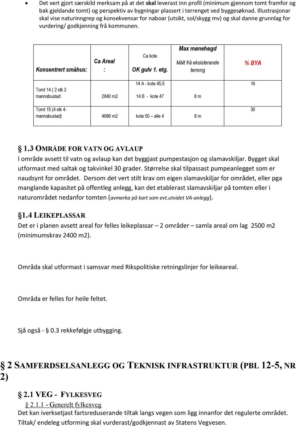 Konsentrert småhus: Ca Areal : Ca kote OK gulv 1. etg.