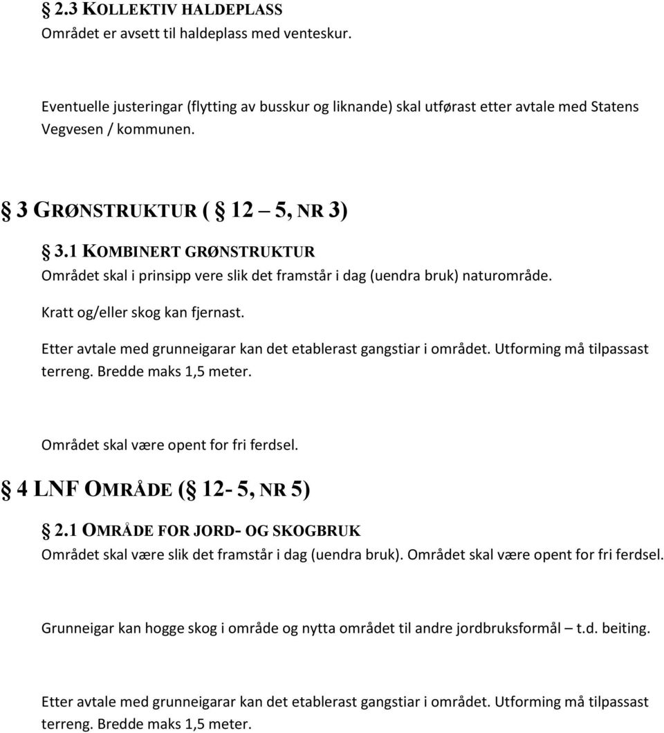 Etter avtale med grunneigarar kan det etablerast gangstiar i området. Utforming må tilpassast terreng. Bredde maks 1,5 meter. Området skal være opent for fri ferdsel. 4 LNF OMRÅDE ( 12-5, NR 5) 2.