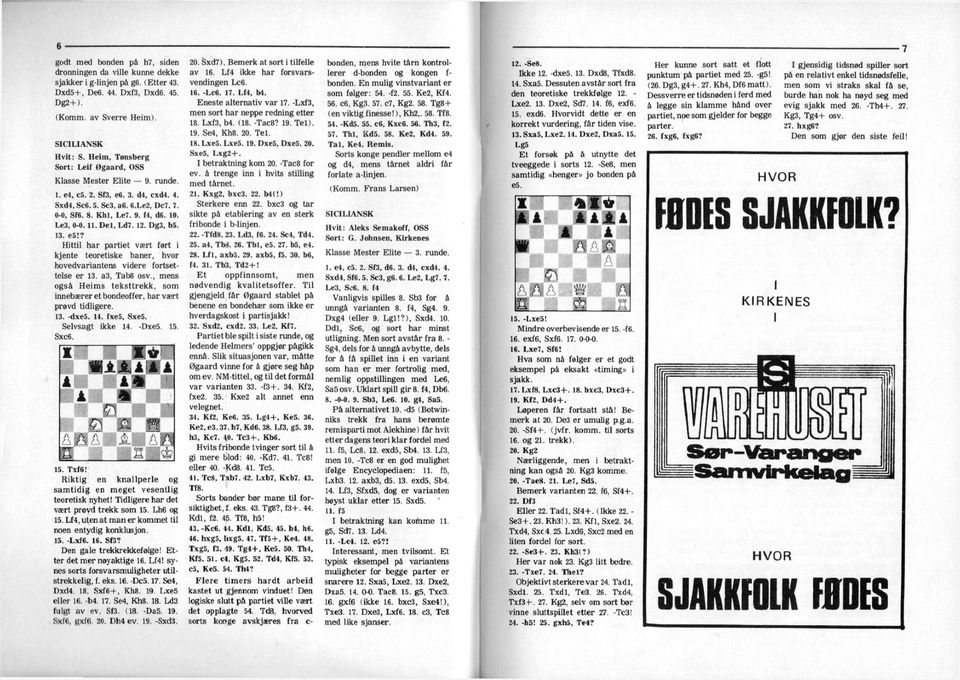 12. Dg3, b5. 13. e5!? Httl har partet vært fort kjente teoretske baner, hvor hovedvarantens vdere fortsettelse er 13. a3, Tab8 osv.