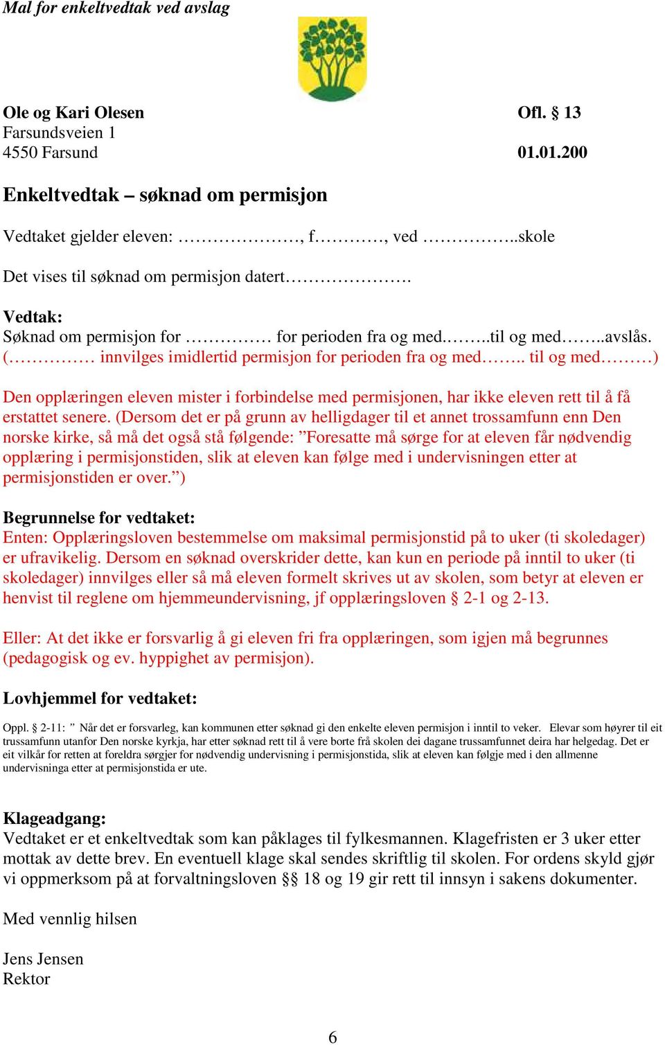 . til og med ) Den opplæringen eleven mister i forbindelse med permisjonen, har ikke eleven rett til å få erstattet senere.