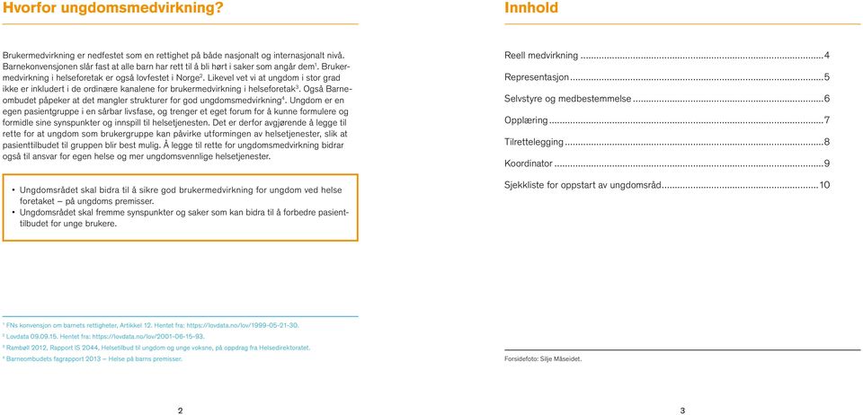 Likevel vet vi at ungdom i stor grad ikke er inkludert i de ordinære kanalene for brukermedvirkning i helseforetak 3. Også Barneombudet påpeker at det mangler strukturer for god ungdomsmedvirkning 4.