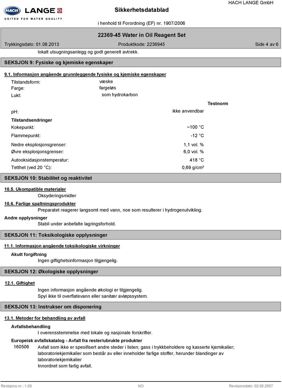 Autooksidasjonstemperatur: Tetthet (ved 20 C): SEKSJON 10: Stabilitet og reaktivitet 10.5. Ukompatible materialer Oksyderingsmidler væske fargeløs som hydrokarbon ikke anvendbar ~100 C -12 C 1,1 vol.