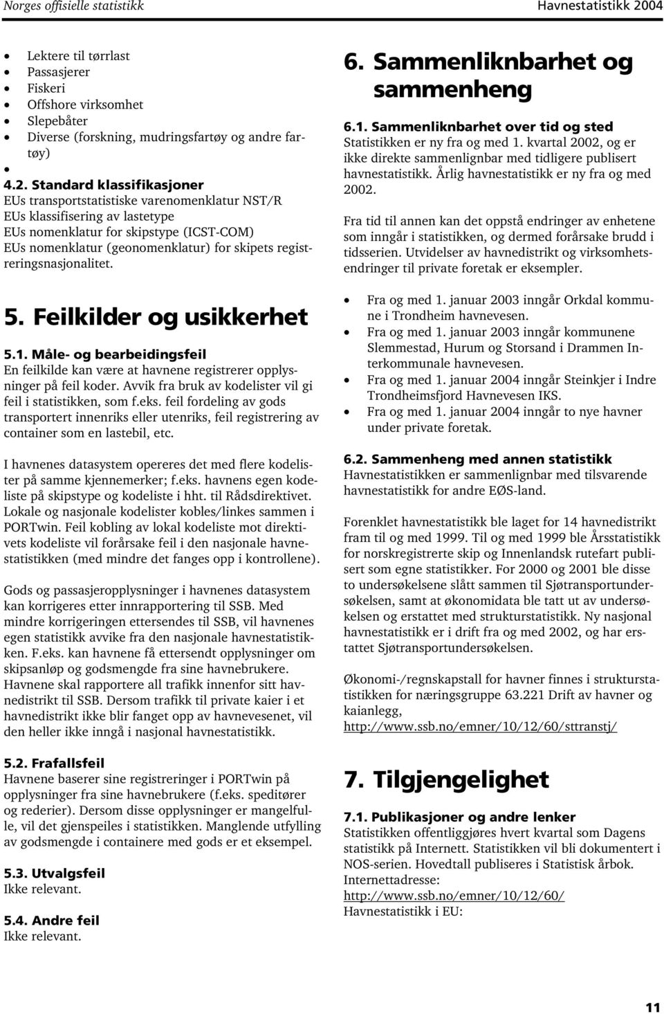 Standard klassifikasjoner EUs transportstatistiske varenomenklatur NST/R EUs klassifisering av lastetype EUs nomenklatur for skipstype (ICST-COM) EUs nomenklatur (geonomenklatur) for skipets