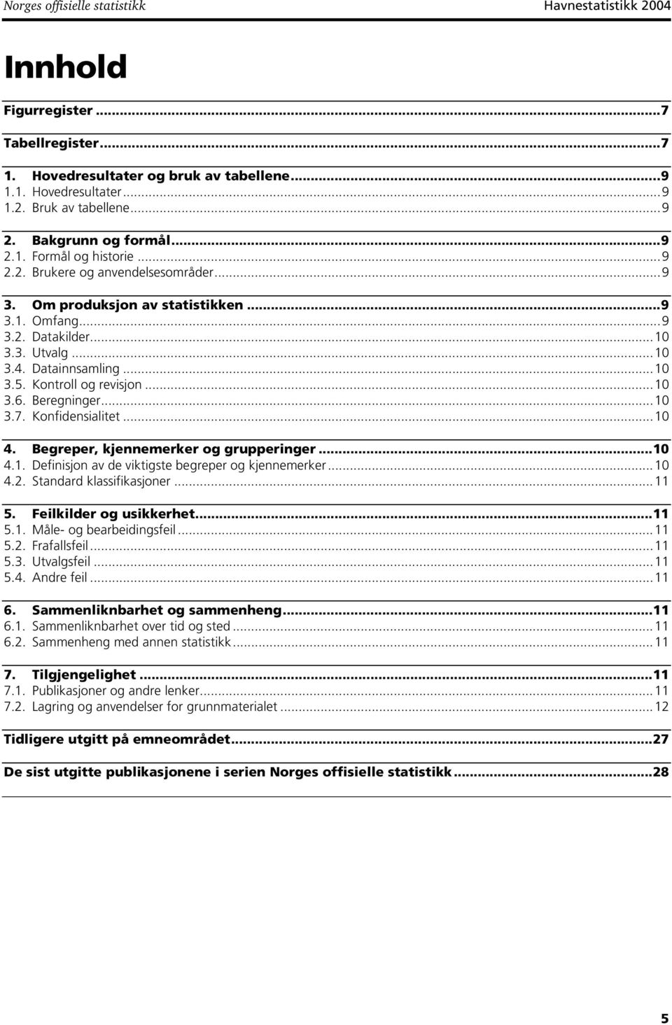 Datainnsamling...10 3.5. Kontroll og revisjon...10 3.6. Beregninger...10 3.7. Konfidensialitet...10 4. Begreper, kjennemerker og grupperinger...10 4.1. Definisjon av de viktigste begreper og kjennemerker.