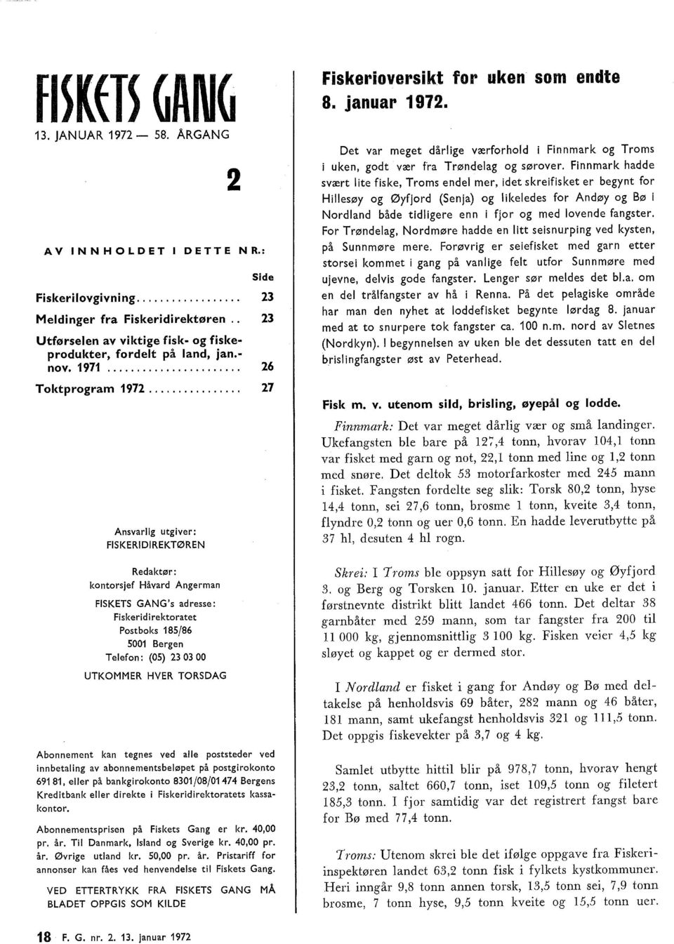 ............... 7 Ansvarig utgiver: FISKERIDIREKTØREN Redaktør: kontorsjef Håvard Angerman FISKETS GANG's adresse: Fiskeridirektoratet Postboks 5/ 500 Bergen Teefon: (05) 0 00 UTKOMMER HVER TORSDAG