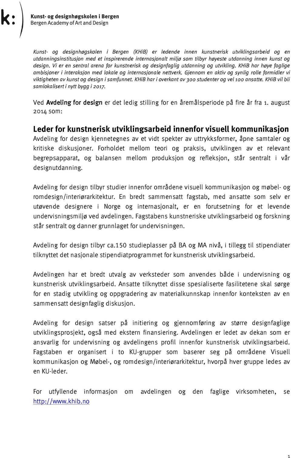 Gjennom en aktiv og synlig rolle formidler vi viktigheten av kunst og design i samfunnet. KHiB har i overkant av 300 studenter og vel 100 ansatte. KHiB vil bli samlokalisert i nytt bygg i 2017.