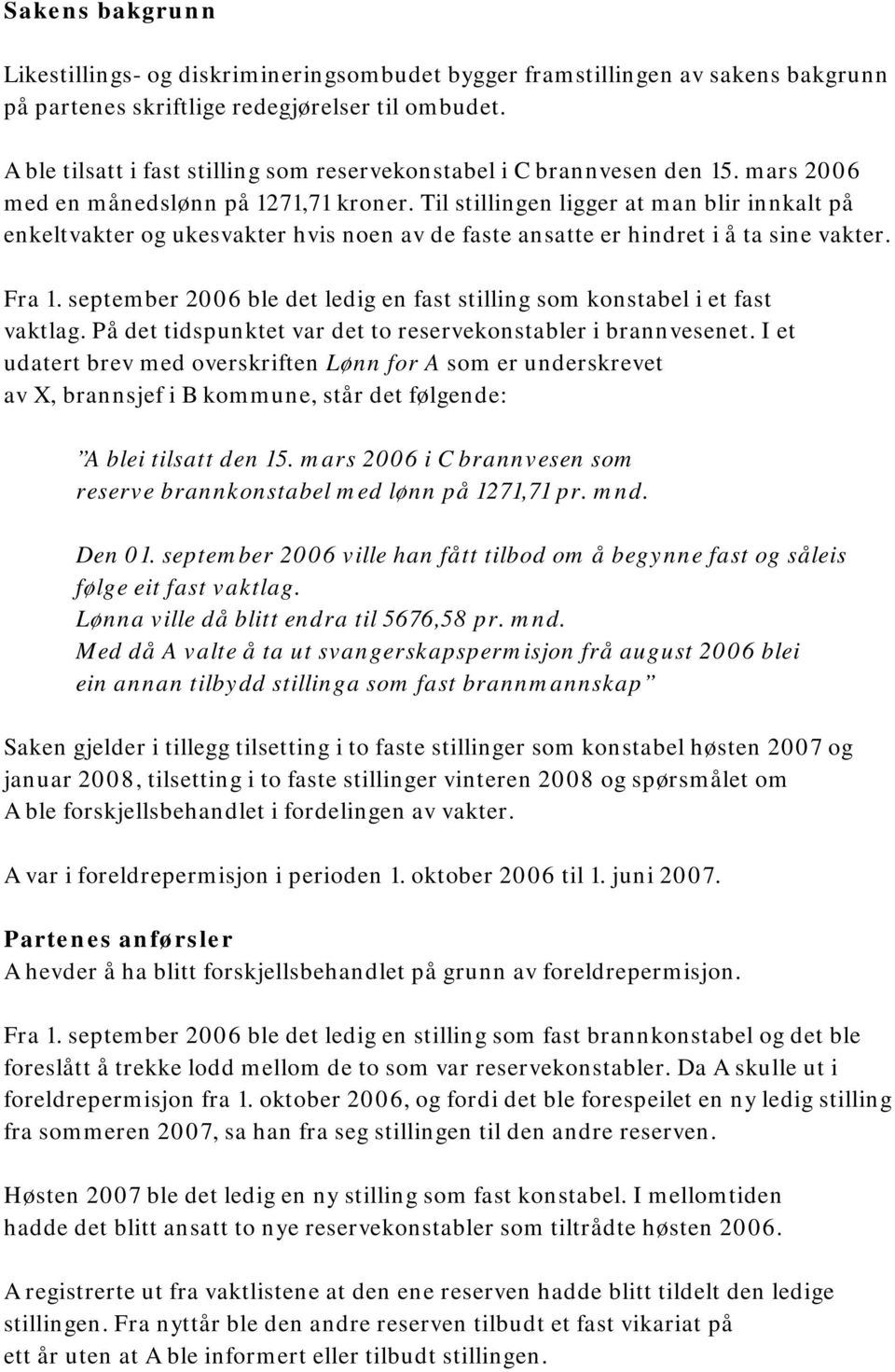 Til stillingen ligger at man blir innkalt på enkeltvakter og ukesvakter hvis noen av de faste ansatte er hindret i å ta sine vakter. Fra 1.