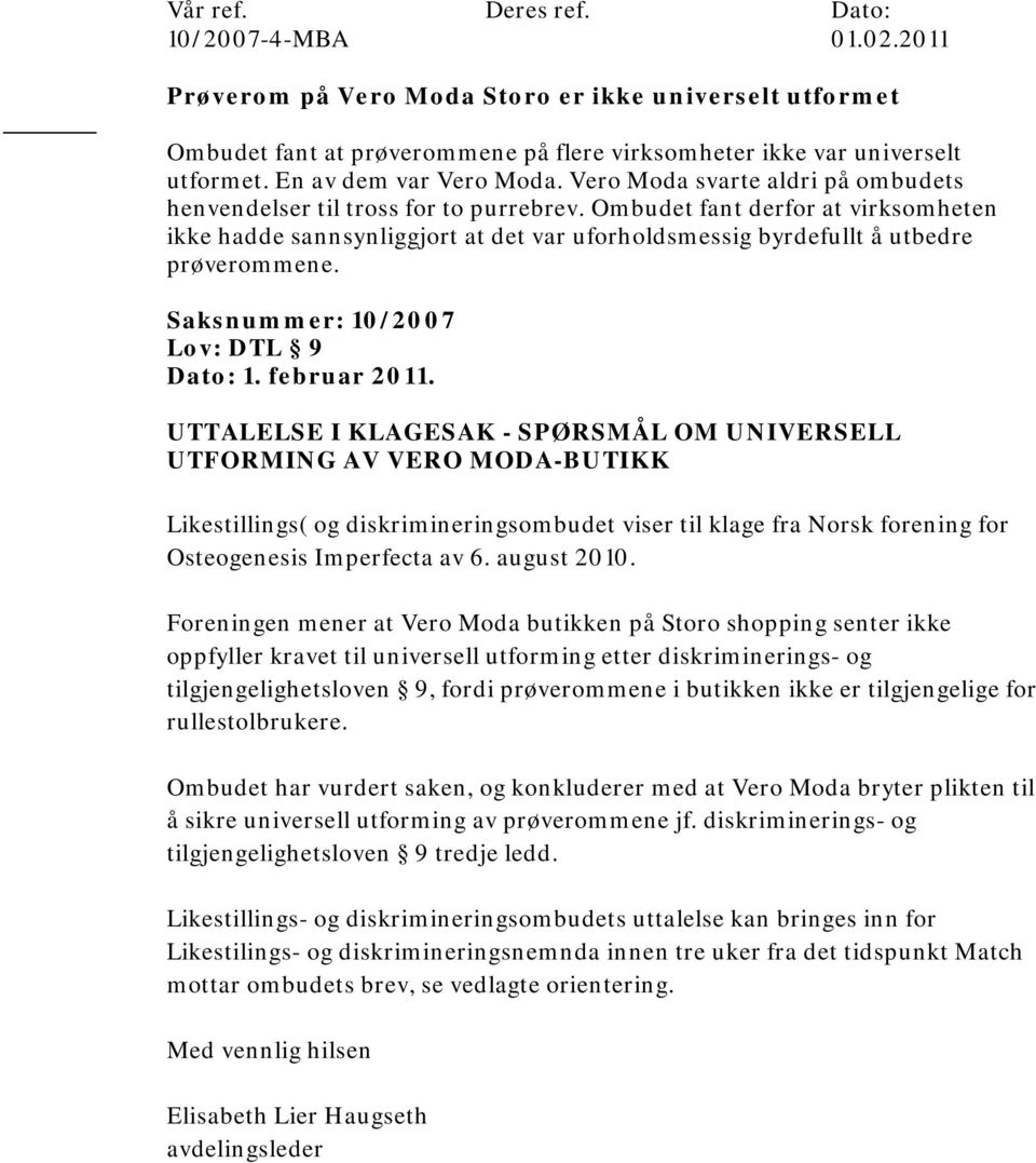 Ombudet fant derfor at virksomheten ikke hadde sannsynliggjort at det var uforholdsmessig byrdefullt å utbedre prøverommene. Saksnummer: 10/2007 Lov: DTL 9 Dato: 1. februar 2011.