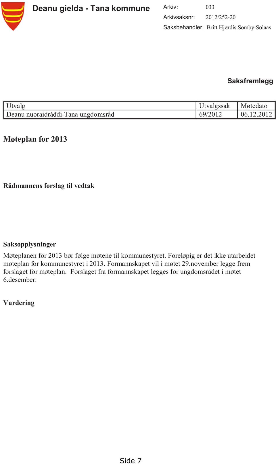 06.12.2012 Møteplan for 2013 Rådmannens forslag til vedtak Saksopplysninger Møteplanen for 2013 bør følge møtene til kommunestyret.