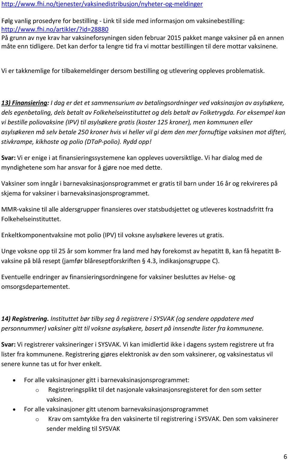 Det kan derfor ta lengre tid fra vi mottar bestillingen til dere mottar vaksinene. Vi er takknemlige for tilbakemeldinger dersom bestilling og utlevering oppleves problematisk.