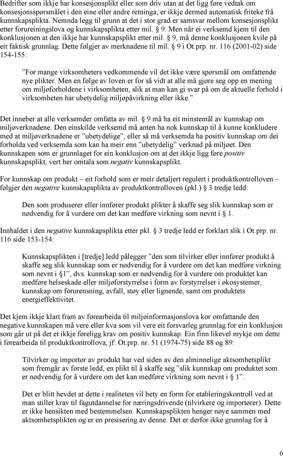 Men når ei verksemd kjem til den konklusjonen at den ikkje har kunnskapsplikt etter mil. 9, må denne konklusjonen kvile på eit faktisk grunnlag. Dette følgjer av merknadene til mil. 9 i Ot.prp. nr.