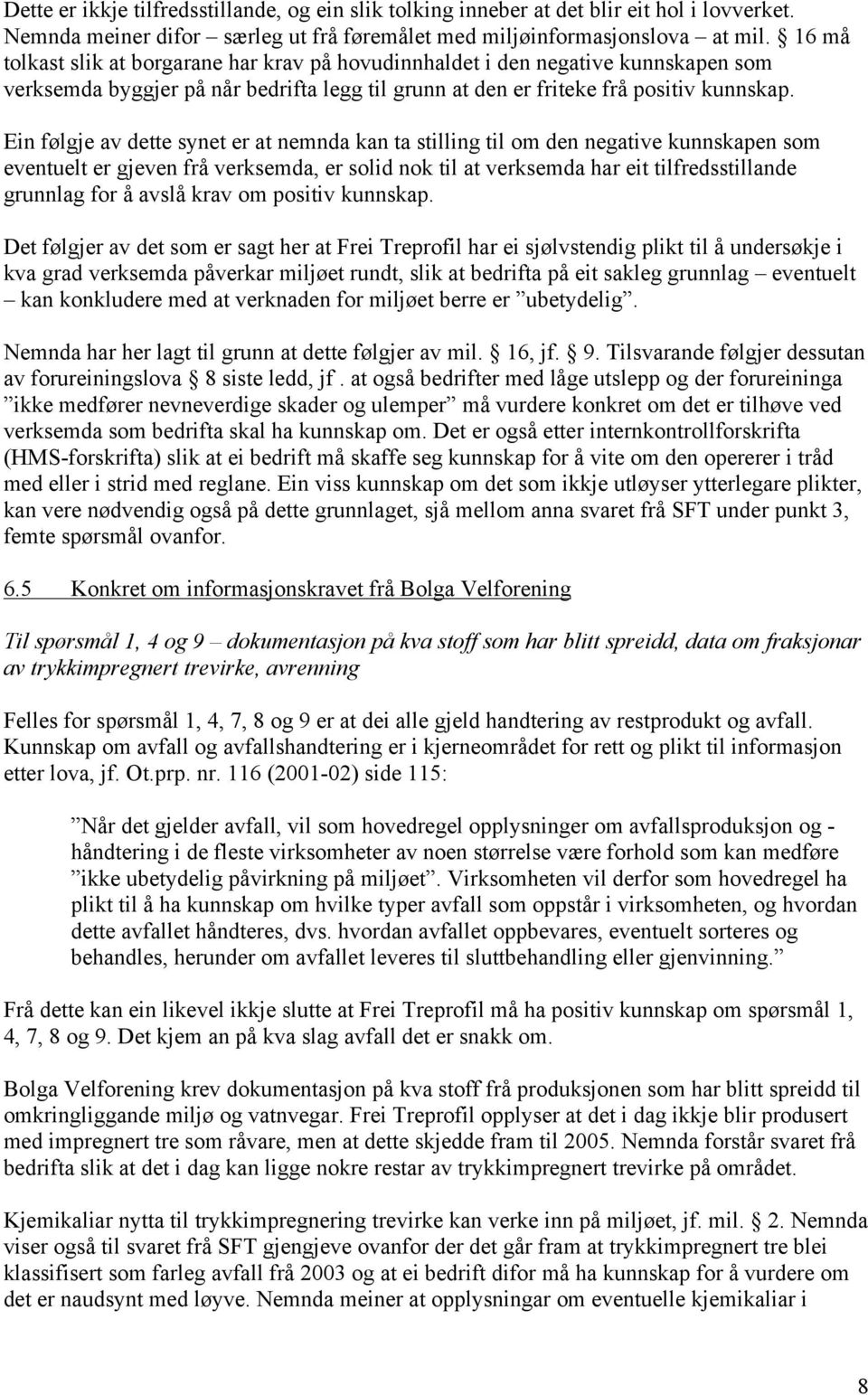 Ein følgje av dette synet er at nemnda kan ta stilling til om den negative kunnskapen som eventuelt er gjeven frå verksemda, er solid nok til at verksemda har eit tilfredsstillande grunnlag for å