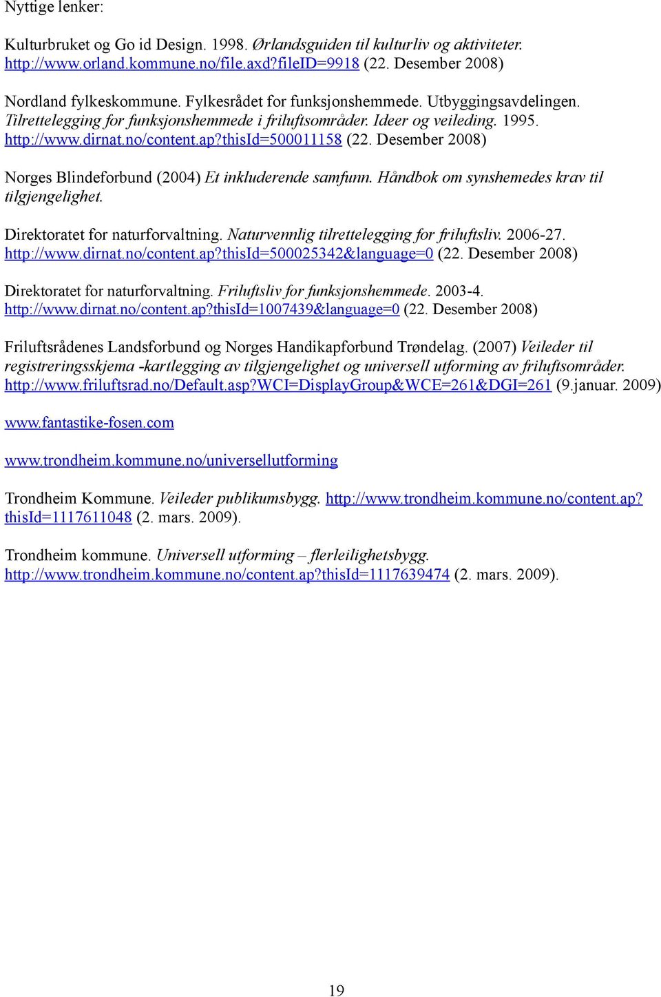 Desember 2008) Norges Blindeforbund (2004) Et inkluderende samfunn. Håndbok om synshemedes krav til tilgjengelighet. Direktoratet for naturforvaltning. Naturvennlig tilrettelegging for friluftsliv.