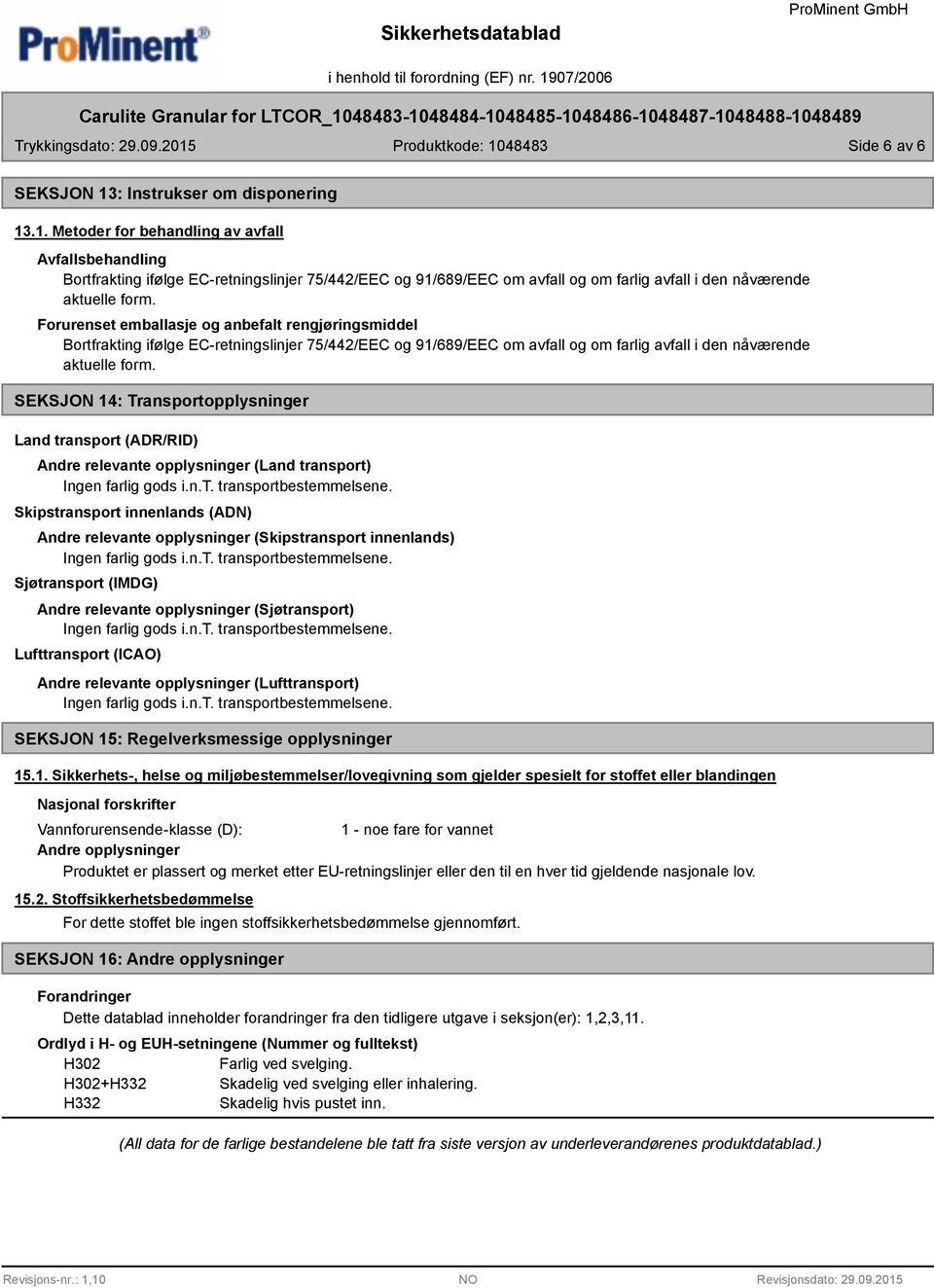 SEKSJON 14: Transportopplysninger Land transport (ADR/RID) Andre relevante opplysninger (Land transport) Skipstransport innenlands (ADN) Andre relevante opplysninger (Skipstransport innenlands)