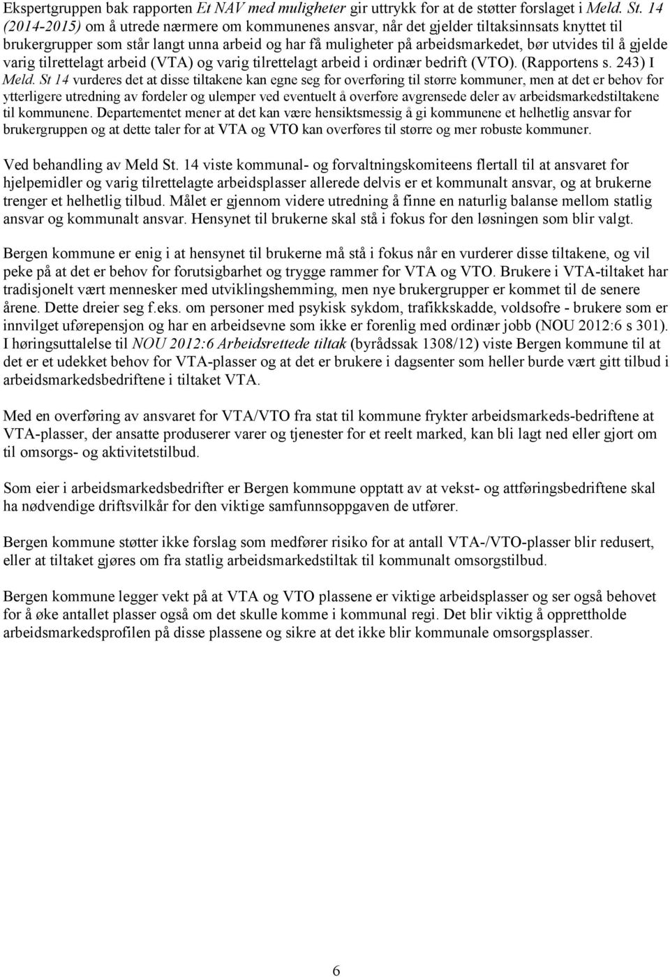 gjelde varig tilrettelagt arbeid (VTA) og varig tilrettelagt arbeid i ordinær bedrift (VTO). (Rapportens s. 243) I Meld.