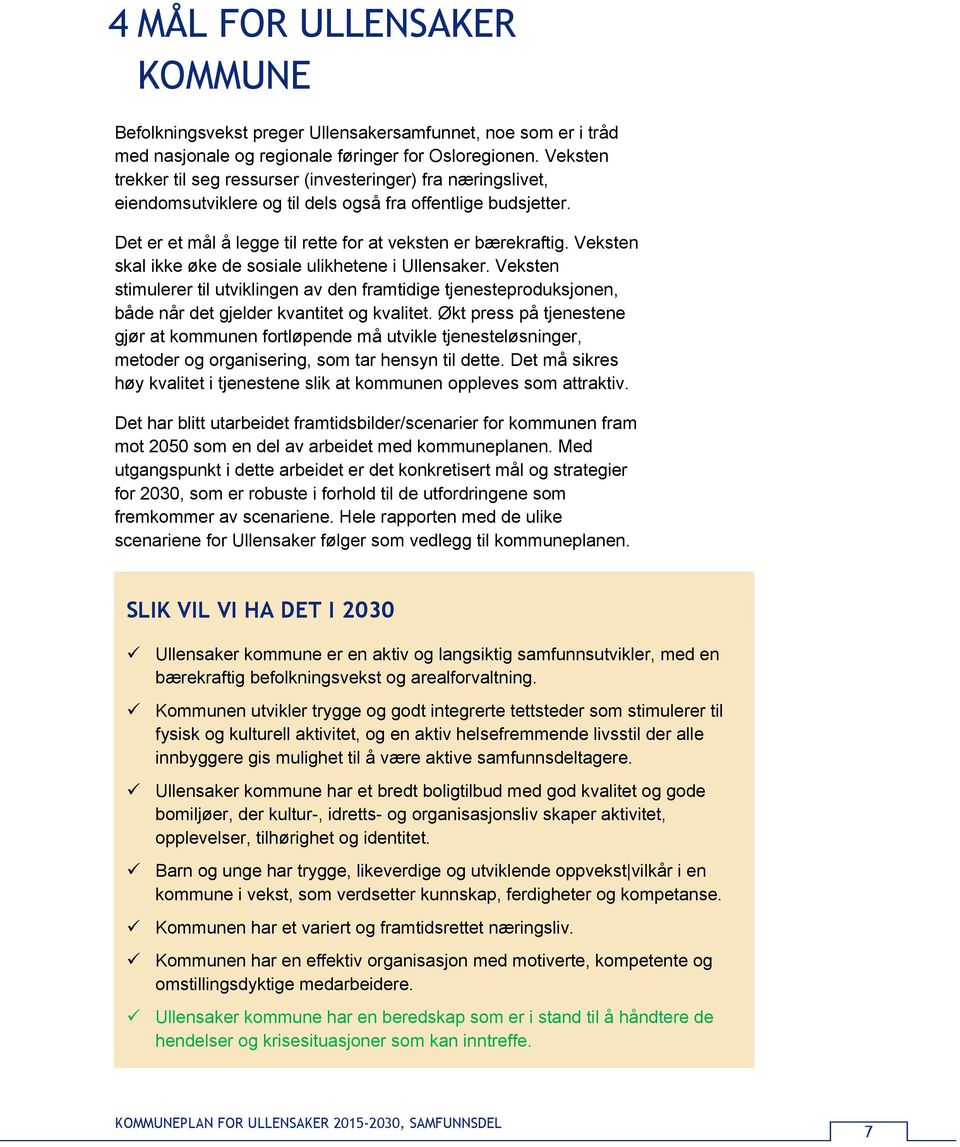 Veksten skal ikke øke de sosiale ulikhetene i Ullensaker. Veksten stimulerer til utviklingen av den framtidige tjenesteproduksjonen, både når det gjelder kvantitet og kvalitet.