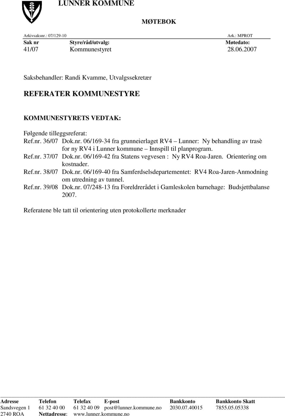 36/07 Dok.nr. 06/169-34 fra grunneierlaget RV4 Lunner: Ny behandling av trasè for ny RV4 i Lunner kommune Innspill til planprogram. Ref.nr. 37/07 Dok.nr. 06/169-42 fra Statens vegvesen : Ny RV4 Roa-Jaren.