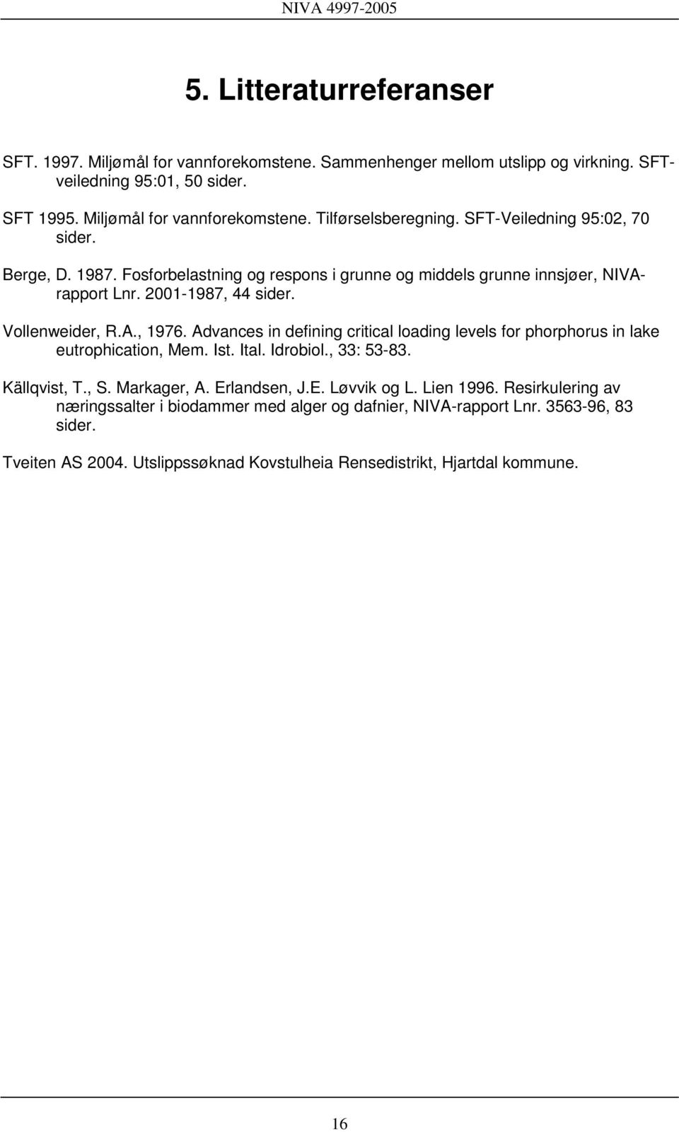 Advances in defining critical loading levels for phorphorus in lake eutrophication, Mem. Ist. Ital. Idrobiol., 33: 53-83. Källqvist, T., S. Markager, A. Erlandsen, J.E. Løvvik og L.